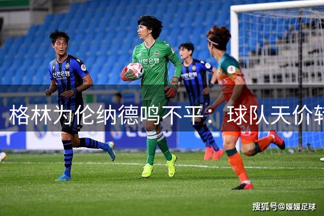 格林为伦纳德鸣不平：球队天价转手却用工资帽困住球员